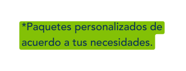 Paquetes personalizados de acuerdo a tus necesidades