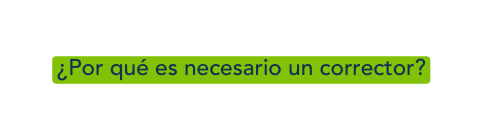 Por qué es necesario un corrector